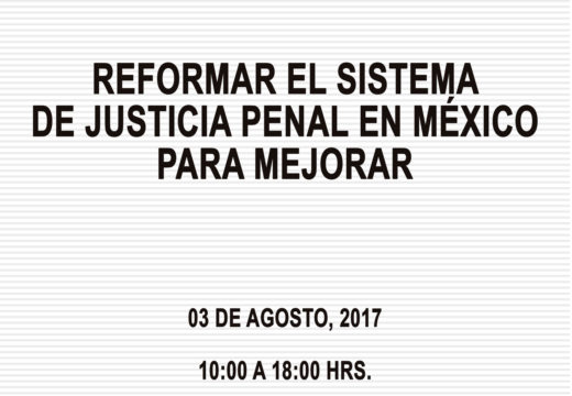 03 de agosto de 2017. Reformar el sistema de justicia penal en México para mejorar